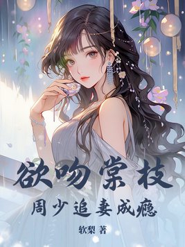 欲吻棠枝,周少追妻成瘾!